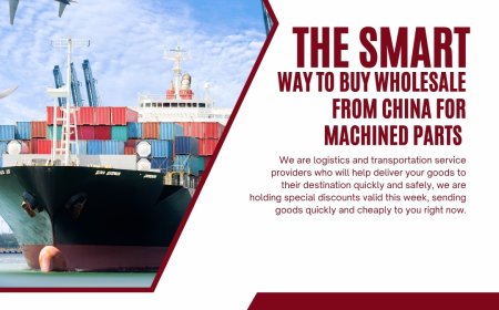 The Smart Way to Buy Wholesale From China for Machined Parts