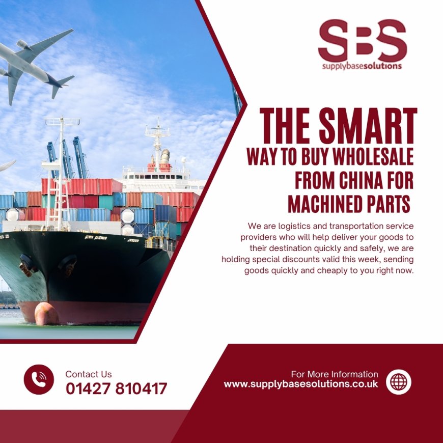 The Smart Way to Buy Wholesale From China for Machined Parts