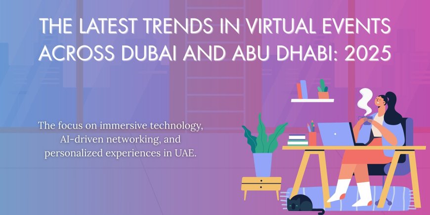 Top Trends in Virtual Events Across Dubai and Abu Dhabi: 2025