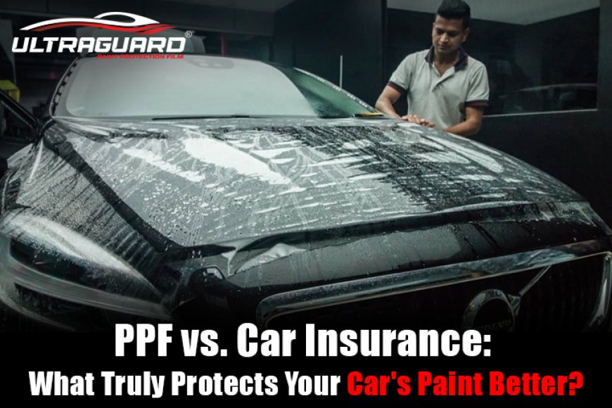 PPF vs. Car Insurance: What Truly Protects Your Car’s Paint Better? (The Ultimate Guide)